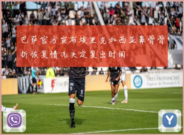 巴萨官方宣布埃里克加西亚鼻骨骨折恢复情况决定复出时间